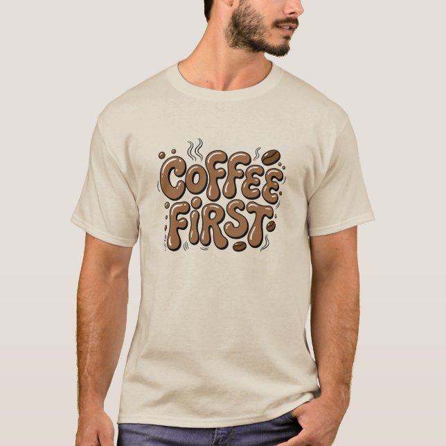Coffee First Funny Coffee Lover T-Shirt (Front)