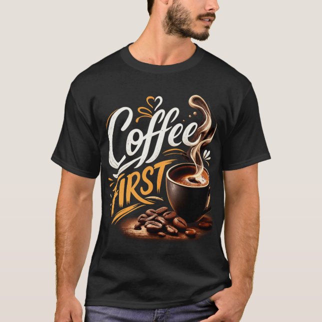 Coffee First Funny Coffee Lover T-Shirt | Morning  (Front)
