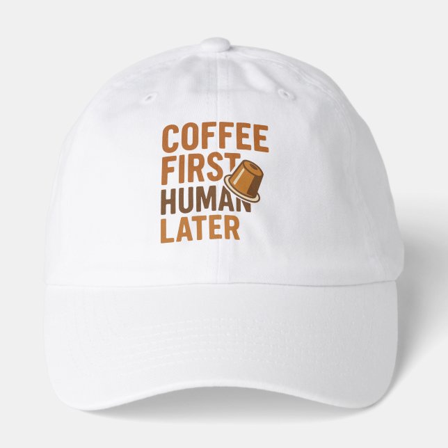 Coffee First Human Later Funny Coffee Lover Design Hat (Front)