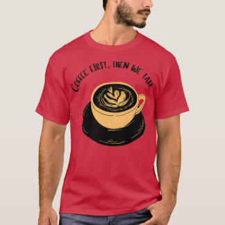coffee first is a human right T-Shirt