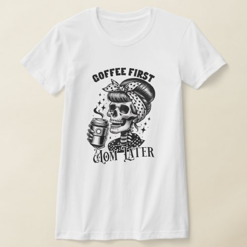 Coffee First Mom Later Trendy Skeleton Shirt