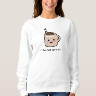 Coffee First, Sanity Later Sweatshirt