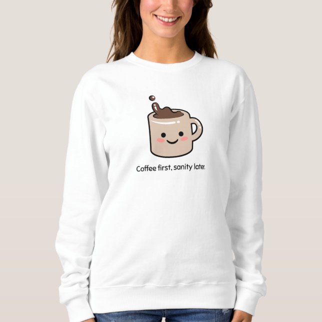 Coffee First, Sanity Later Sweatshirt (Front)