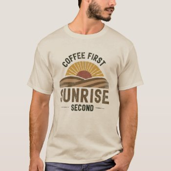 Coffee First Sunrise Second Funny Humor Coffee T-shirt by FUNNSTUFF4U at Zazzle