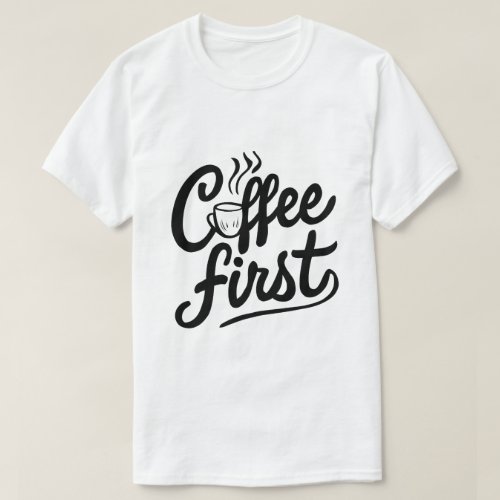 Coffee First T_Shirt