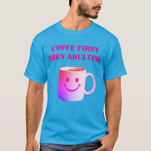Coffee First, Then Adulting – Relatable Daily Mood T-Shirt
