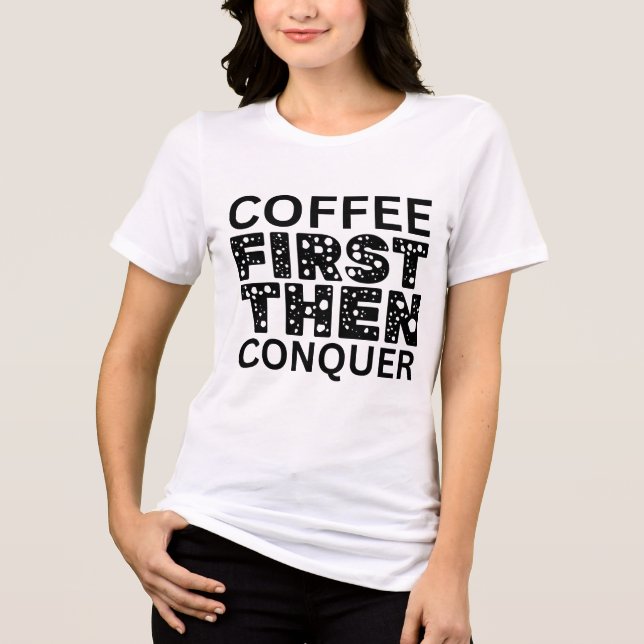 Coffee First, Then Conquer Tri-Blend Shirt (Front)
