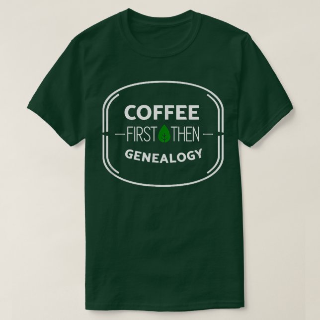Coffee First Then Genealogy  T-Shirt (Design Front)