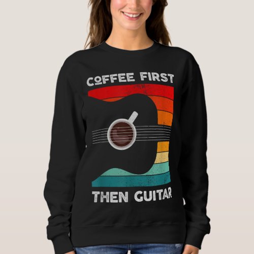 Coffee First Then Guitar Vintage Retro Style Guita Sweatshirt
