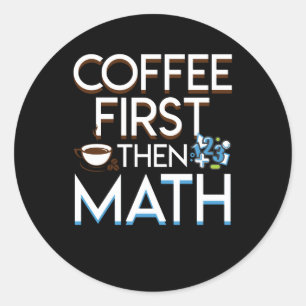 Coffee First Then Math Coffee Math Funny Classic Round Sticker