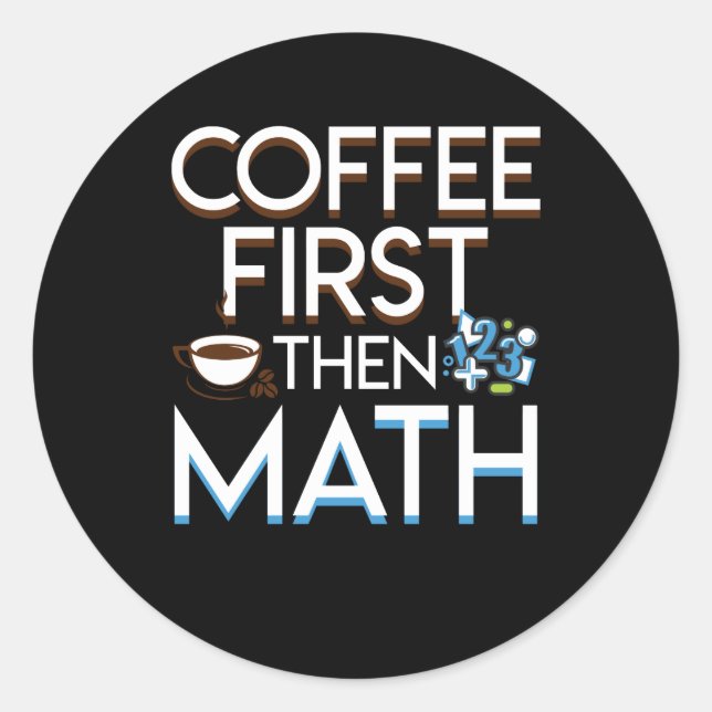 Coffee First Then Math Coffee Math Funny Classic Round Sticker (Front)