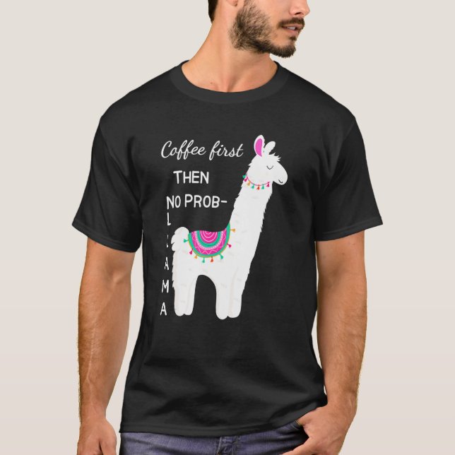 Coffee First Then No Prob Llama Funny Shirt For Ll (Front)