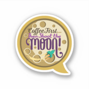 Coffee First… Then Shoot the Moon! Sticker
