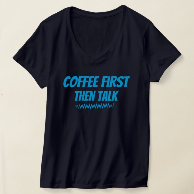 Coffee First Then Talk – Funny Morning T-Shirt  (Laydown)