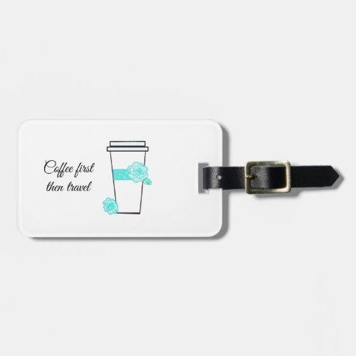 Coffee First Then Travel Luggage Tag