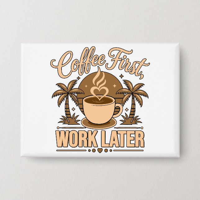 Coffee First, Work Later – Powered by Caffeine Button (Front)