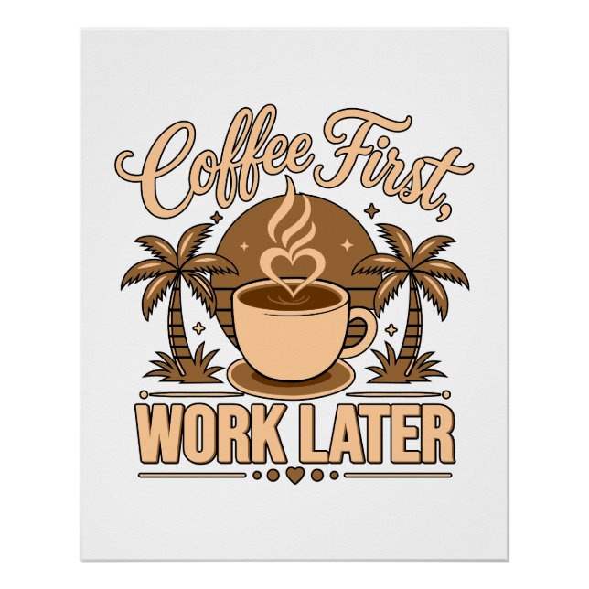 Coffee First, Work Later – Powered by Caffeine Poster (Front)