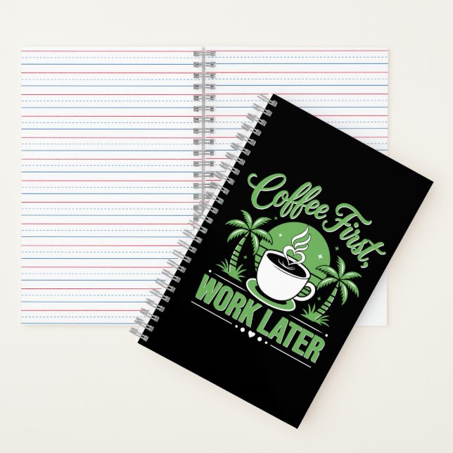 Coffee First Work Later. Powered by Caffeine Vibes Notebook (Inside)