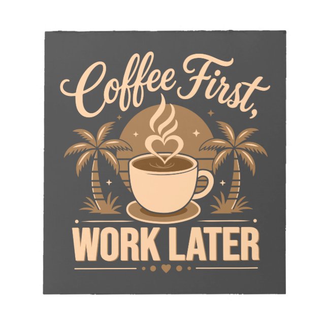Coffee First Work Later. Powered by Caffeine Vibes Notepad (Front)