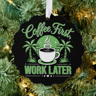Coffee First Work Later. Powered by Caffeine Vibes Ornament Card