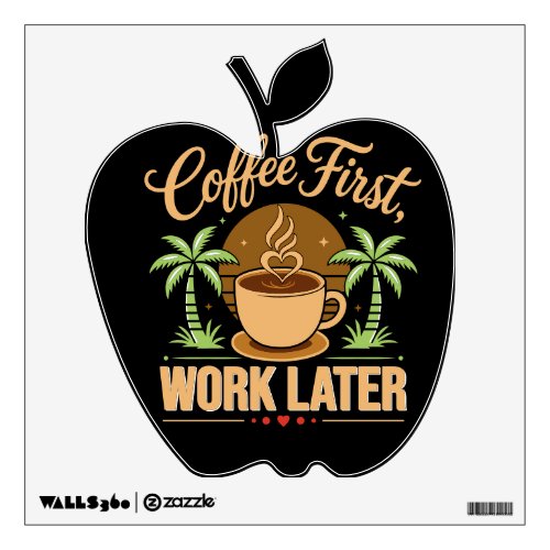 Coffee First Work Later. Powered by Caffeine Vibes Wall Decal