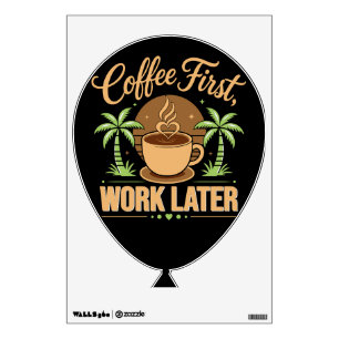 Coffee First Work Later. Powered by Caffeine Vibes Wall Decal