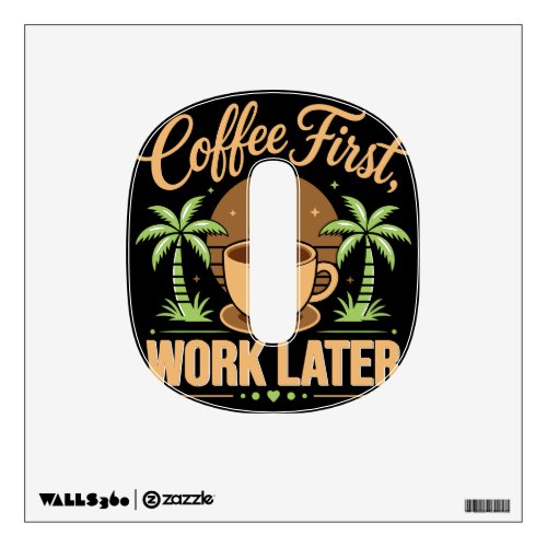 Coffee First Work Later. Powered by Caffeine Vibes Wall Decal