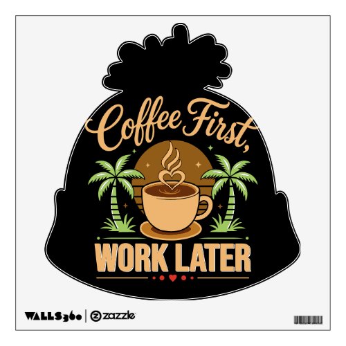 Coffee First Work Later. Powered by Caffeine Vibes Wall Decal