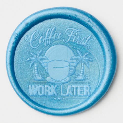 Coffee First Work Later. Powered by Caffeine Vibes Wax Seal Sticker
