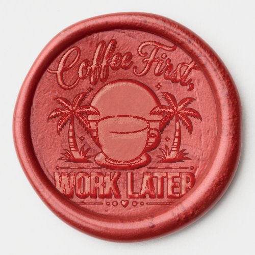 Coffee First Work Later. Powered by Caffeine Vibes Wax Seal Sticker