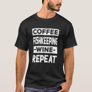Coffee Fishkeeping Wine Repeat Fishkeeper Coffee T-Shirt