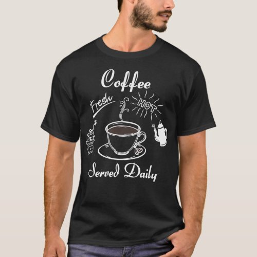 Coffee Fresh Hot Served Daily White on Black T_Shirt