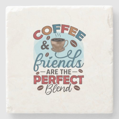 Coffee Friends Are The Perfect Blend Stone Coaster