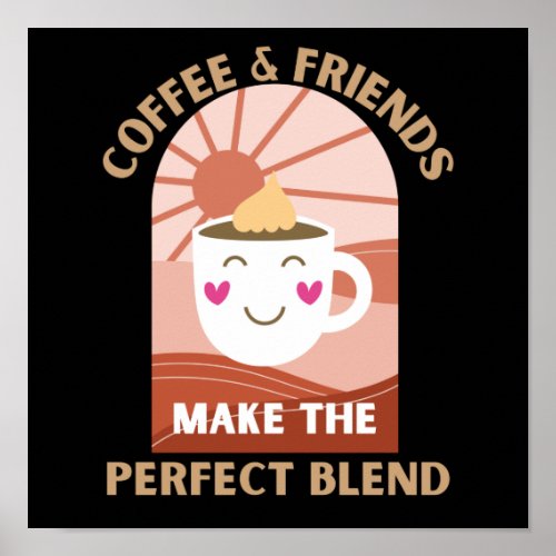 COFFEE  FRIENDS MAKE THE PERFECT BLEND POSTER