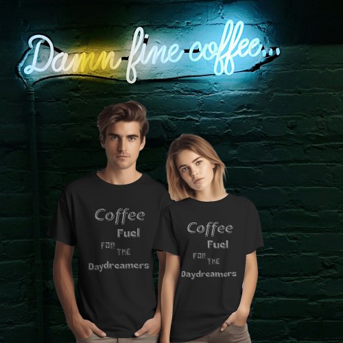 Coffee Fuel for the Daydreamers T_shirt