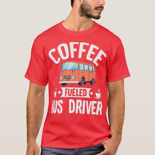 Coffee fueled bus driver T_Shirt