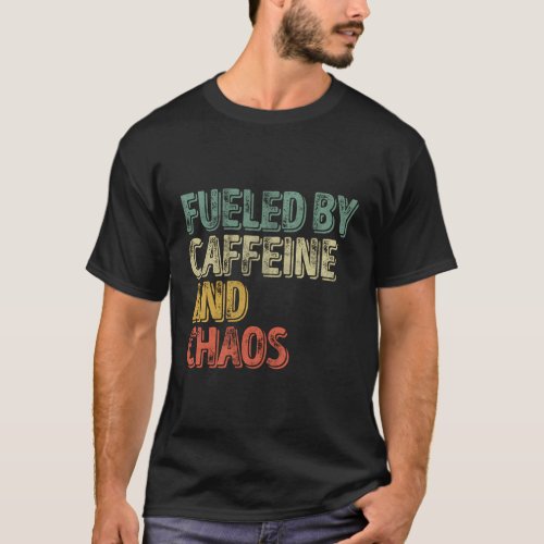 Coffee Fueled By Caffeine And Chaos T_Shirt
