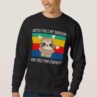 coffee fuels my sarcasm what fuels your stupidity sweatshirt