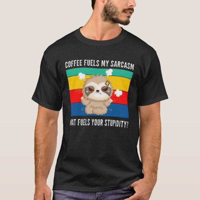 coffee fuels my sarcasm what fuels your stupidity  T-Shirt (Front)