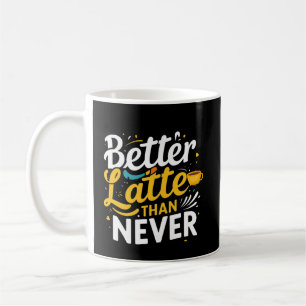 Coffee Funny Giftful – Better latte than never Coffee Mug