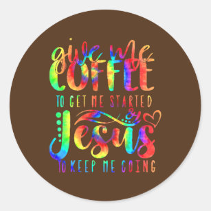 Coffee Gets Me Started Jesus Keep Me Going Tie Classic Round Sticker