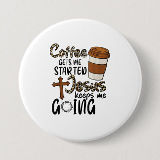 Coffee Gets Me Started Jesus Keeps Me Going Button