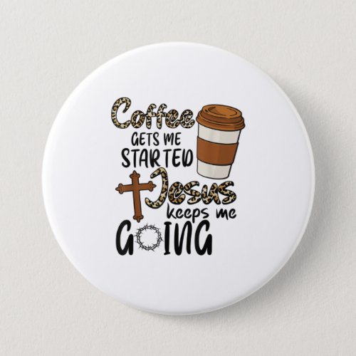 Coffee Gets Me Started Jesus Keeps Me Going Button
