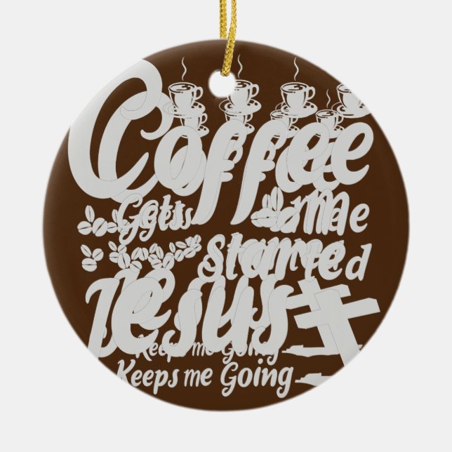 Coffee gets me started Jesus keeps me going  Ceramic Ornament (Front)