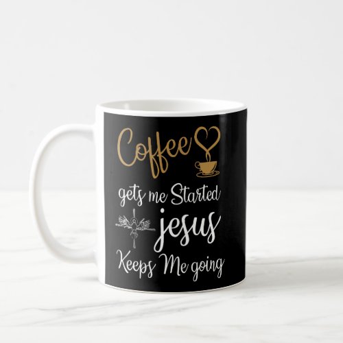 Coffee Gets Me Started Jesus Keeps Me Going Christ Coffee Mug