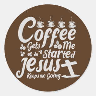 Coffee gets me started Jesus keeps me going  Classic Round Sticker