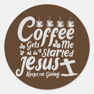 Coffee gets me started Jesus keeps me going Classic Round Sticker