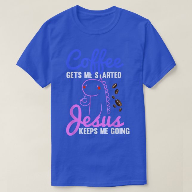 Coffee Gets Me Started Jesus Keeps Me Going Cute D T-Shirt (Design Front)