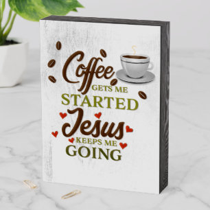 "Coffee Gets Me Started, Jesus Keeps Me Going" Fun Wooden Box Sign