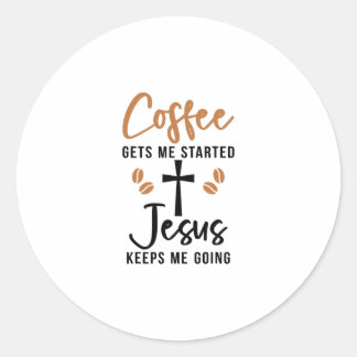 Coffee gets me started Jesus keeps me going God Re Classic Round Sticker